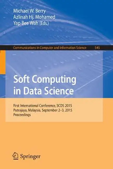 Soft Computing in Data Science: First International Conference, Scds 2015, Putrajaya, Malaysia, September 2-3, 2015, Proceedings by Michael W. Berry