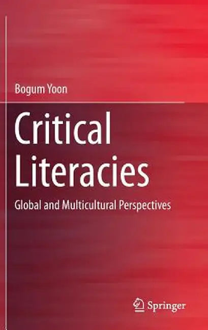 Critical Literacies: Global and Multicultural Perspectives by Bogum Yoon