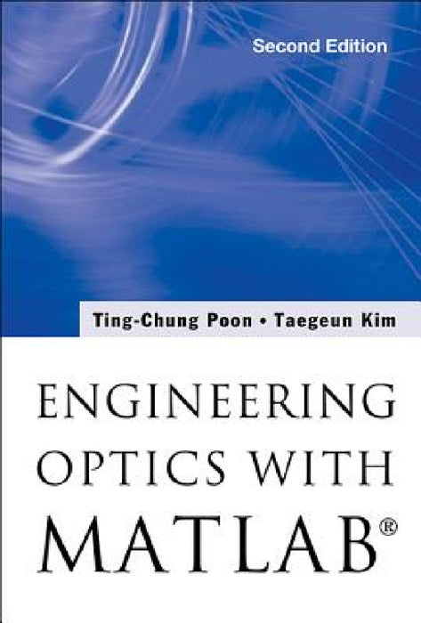 Engineering Optics with Matlabâ(r) (Second Edition) by Ting-Chung Poon, Taegeun Kim