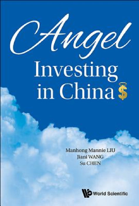 Angel Investing in China by Su Chen, Mannie Manhong Liu, Jenny Jiani Wang