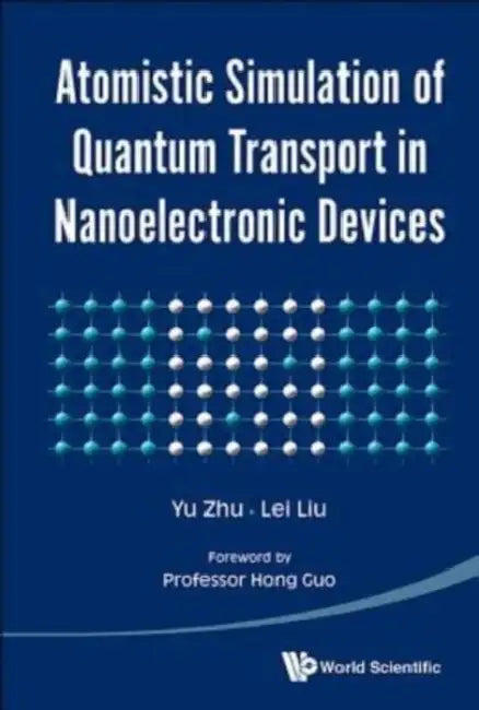 Atomistic Simulation of Quantum Transport in Nanoelectronic Devices [With CDROM] by Yu Zhu, Lei Liu, Hong Guo