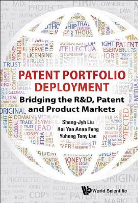 Patent Portfolio Deployment: Bridging the R&d, Patent and Product Markets by Shang-Jyh Liu, Anna Hoi Yan Fong, Tony Yuhong Lan