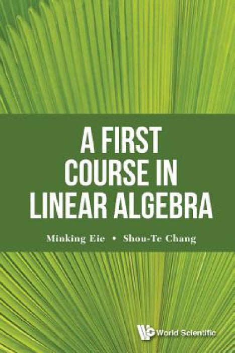 A First Course in Linear Algebra by Shou-Te Chang, Minking Eie