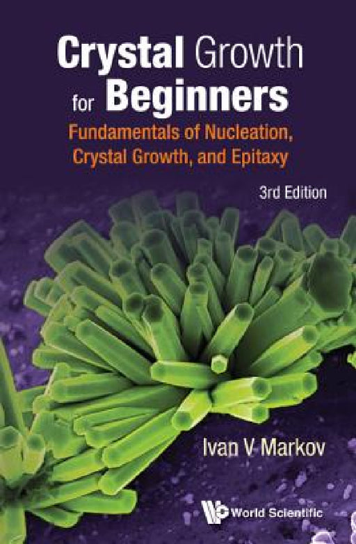 Crystal Growth for Beginners: Fundamentals of Nucleation, Crystal Growth and Epitaxy (Third Edition) by Ivan Vesselinov Markov