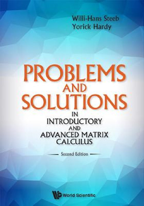 Problems and Solutions in Introductory and Advanced Matrix Calculus (Second Edition) by Yorick Hardy, Willi-Hans Steeb