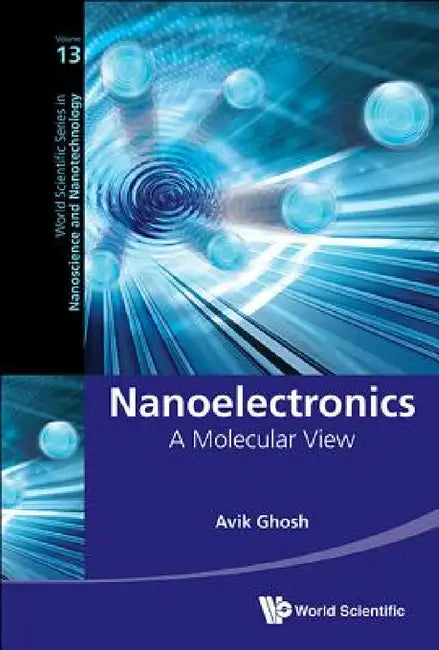 Nanoelectronics: A Molecular View by Avik Ghosh
