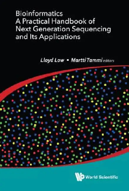 Bioinformatics: A Practical Handbook of Next Generation Sequencing and Its Applications by Lloyd Wai Yee Low