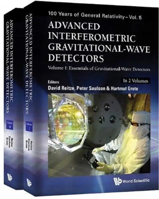 Advanced Interferometric Gravitational-Wave Detectors (in 2 Volumes) by David Reitze, Peter R. Saulson, Hartmut Grote