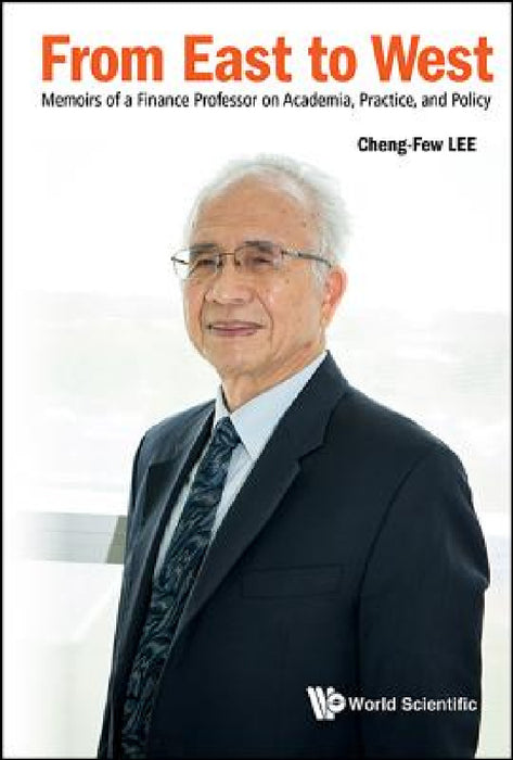 From East to West: Memoirs of a Finance Professor on Academia, Practice, and Policy by Cheng Few Lee