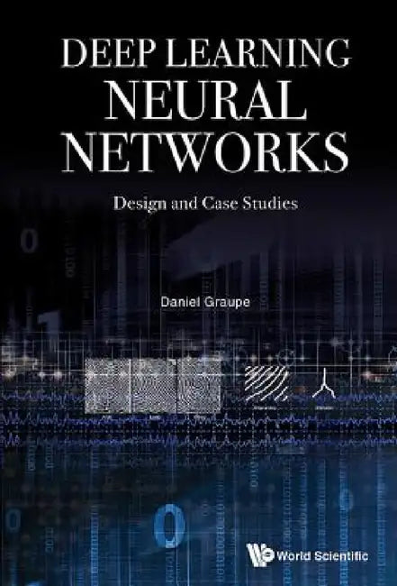 Deep Learning Neural Networks: Design and Case Studies by Daniel Graupe