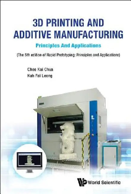 3D Printing and Additive Manufacturing: Principles and Applications - Fifth Edition of Rapid Prototyping by Chee Kai Chua