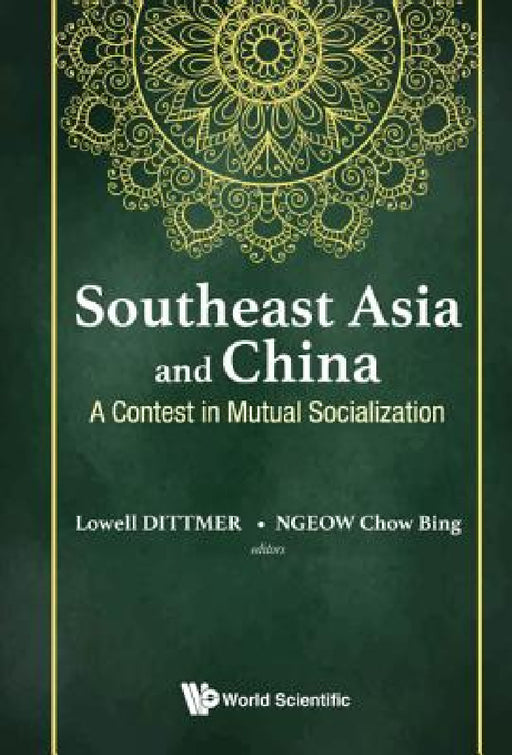 Southeast Asia and China: A Contest in Mutual Socialization by Lowell Dittmer, Chow Bing Ngeow