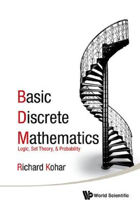 Basic Discrete Mathematics: Logic, Set Theory, and Probability by Richard Kohar