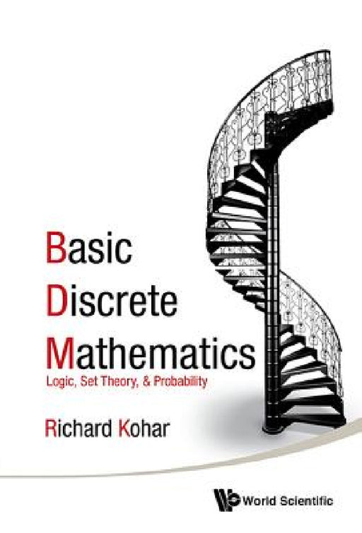 Basic Discrete Mathematics: Logic, Set Theory, and Probability by Richard Kohar