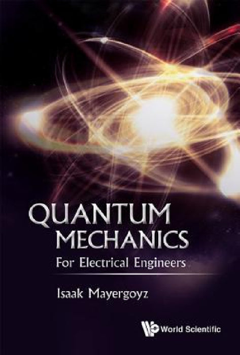 Quantum Mechanics: For Electrical Engineers by Isaak D. Mayergoyz
