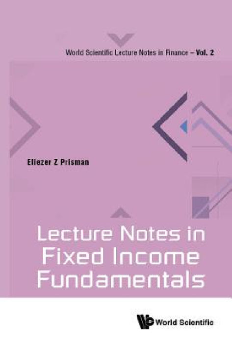 Lecture Notes in Fixed Income Fundamentals by Eliezer Z. Prisman