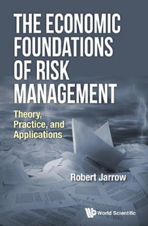 Economic Foundations of Risk Management, The: Theory, Practice, and Applications by Robert A. Jarrow