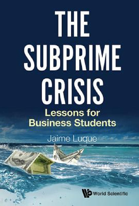 Subprime Crisis, The: Lessons for Business Students by Jaime Perez Luque