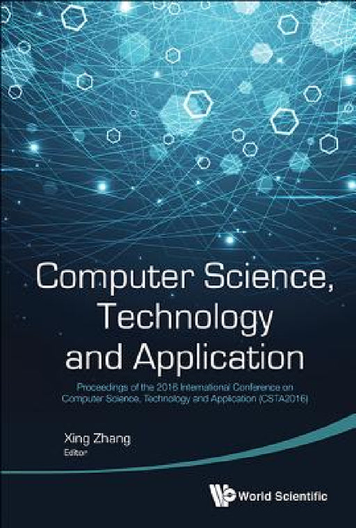 Computer Science, Technology and Application - Proceedings of the 2016 International Conference on Computer Science, Technology and Application (Csta2 by Xing Zhang
