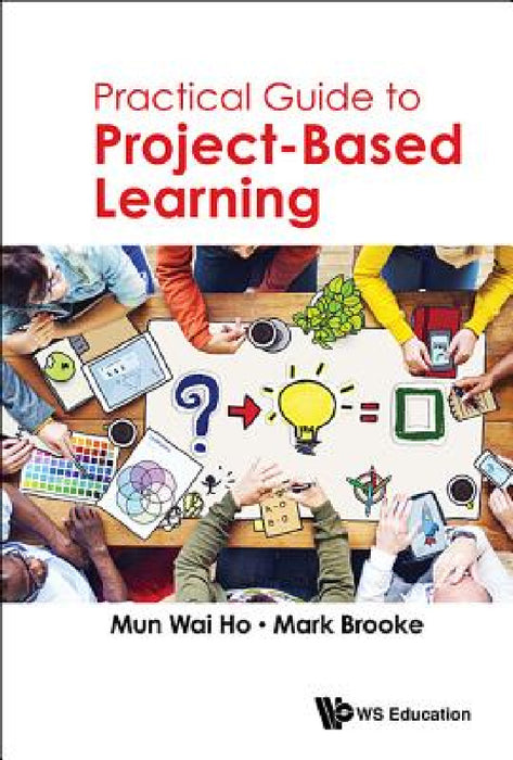 Practical Guide to Project-Based Learning by Mun Wai Ho, Mark Brooke