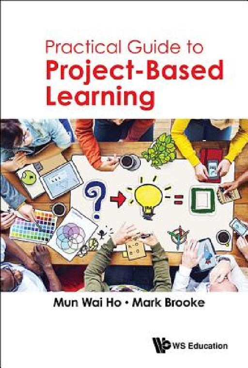 Practical Guide to Project-Based Learning by Mun Wai Ho, Mark Brooke
