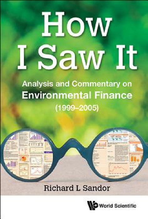 How I Saw It: Analysis and Commentary on Environmental Finance (1999-2005) by Richard L. Sandor