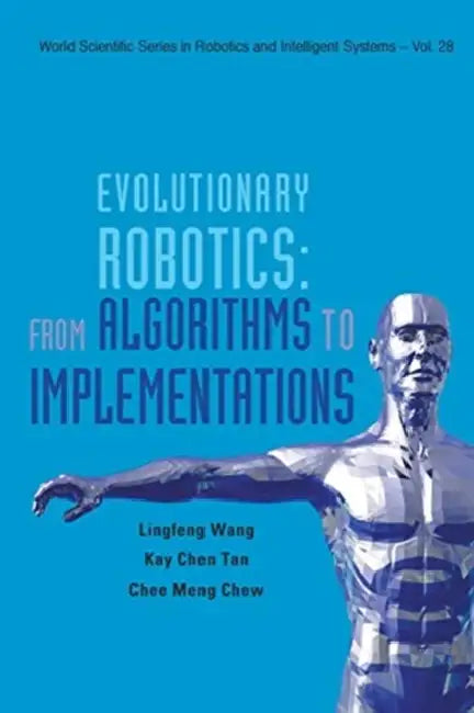 Evolutionary Robotics: From Algorithms to Implementations by Ling-Feng Wang, Kay Chen Tan, Chee-Meng Chew
