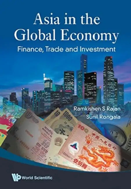 Asia in the Global Economy: Finance, Trade and Investment by Ramkishen S. Rajan, Sunil Rongala