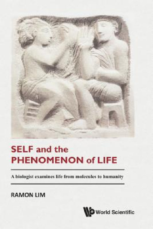 Self and the Phenomenon of Life: A Biologist Examines Life from Molecules to Humanity by Ramon Lim
