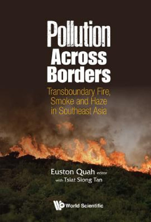 Pollution Across Borders: Transboundary Fire, Smoke and Haze in Southeast Asia by Euston Quah, Tsiat Siong Tan