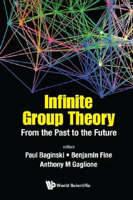 Infinite Group Theory: From the Past to the Future by Benjamin Fine