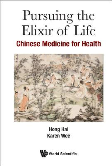 Pursuing the Elixir of Life: Chinese Medicine for Health by Hai Hong, Karen Wee