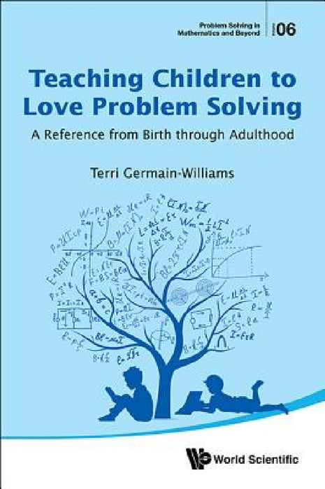 Teaching Children to Love Problem Solving: A Reference from Birth Through Adulthood by Terri Germain-Williams