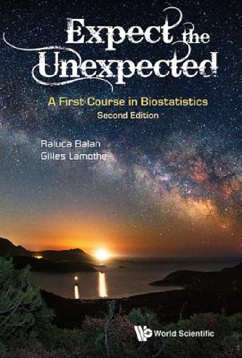 Expect the Unexpected: A First Course in Biostatistics (Second Edition) by Raluca Balan, Gilles Lamothe