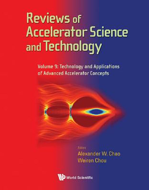 Reviews of Accelerator Science and Technology - Volume 9: Technology and Applications of Advanced Accelerator Concepts by Alexander Wu Chao, Weiren Chou