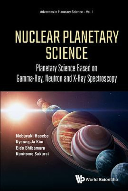 Nuclear Planetary Science: Planetary Science Based on Gamma-Ray, Neutron and X-Ray Spectroscopy by Nobuyuki Hasebe, Kyeong Ja Kim, Eido Shibamura