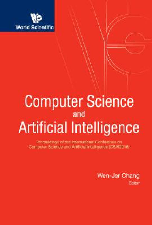 Computer Science and Artificial Intelligence - Proceedings of the International Conference on Computer Science and Artificial Intelligence (Csai2016) by Wen-Jer Chang