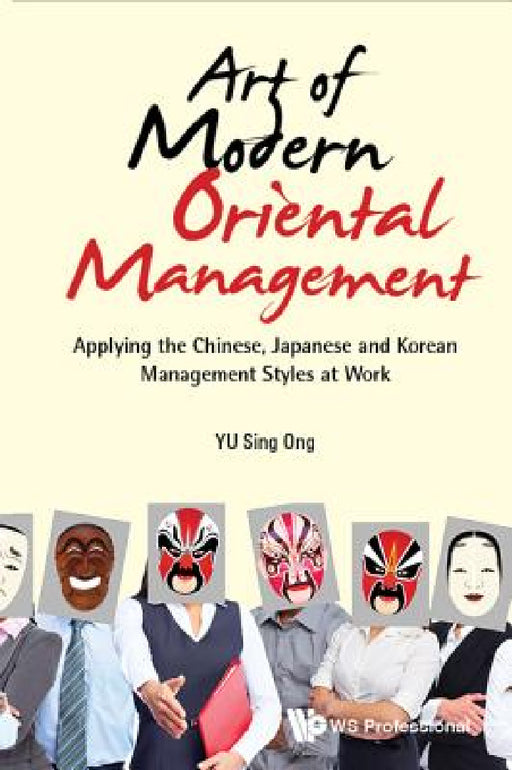 Art of Modern Oriental Management: Applying the Chinese, Japanese and Korean Management Styles at Work by Sing Ong Yu