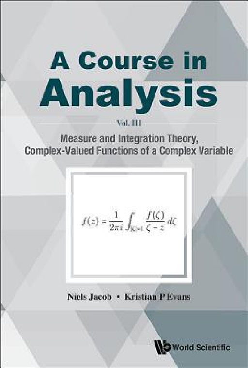 Course in Analysis, a - Vol. III: Measure and Integration Theory, Complex-Valued Functions of a Complex Variable by Niels Jacob, Kristian P. Evans