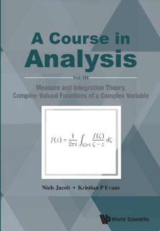Course in Analysis, a - Vol. III: Measure and Integration Theory, Complex-Valued Functions of a Complex Variable by Niels Jacob, Kristian P. Evans