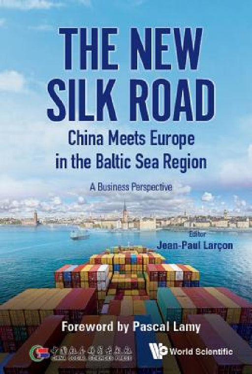 New Silk Road: China Meets Europe in the Baltic Sea Region, the - A Business Perspective by Jean-Paul Larcon