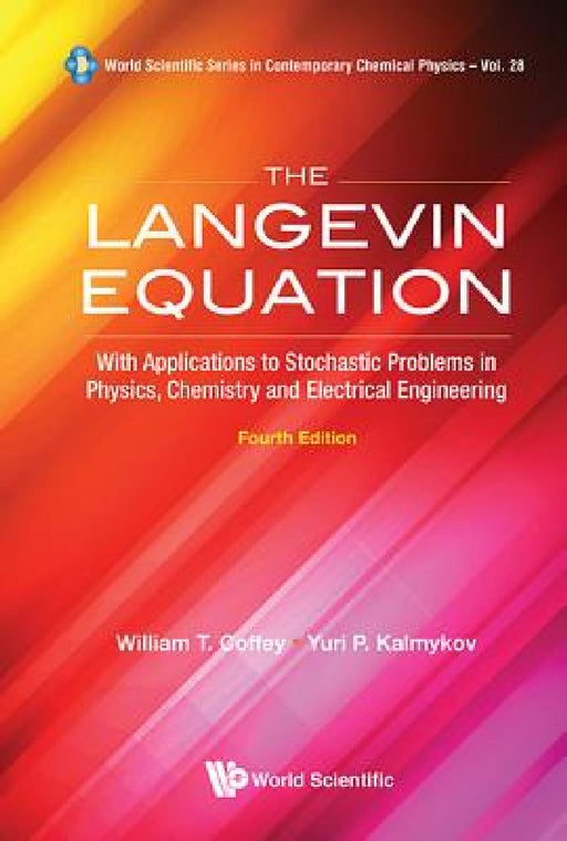 Langevin Equation, The: With Applications to Stochastic Problems in Physics, Chemistry and Electrical Engineering (Fourth Edition) by William T. Coffey, Yuri P. Kalmykov