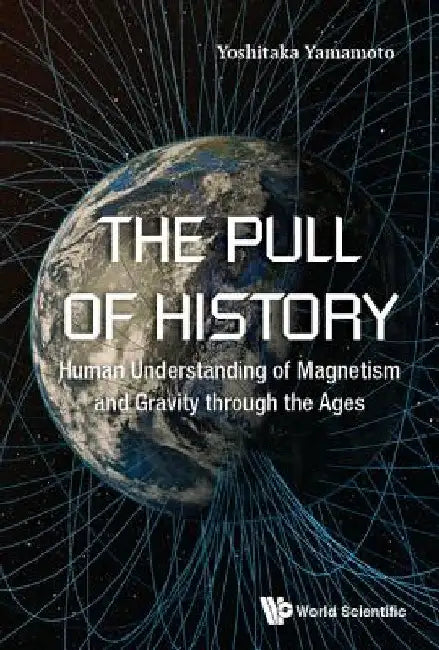 Pull of History, The: Human Understanding of Magnetism and Gravity Through the Ages by Yoshitaka Yamamoto