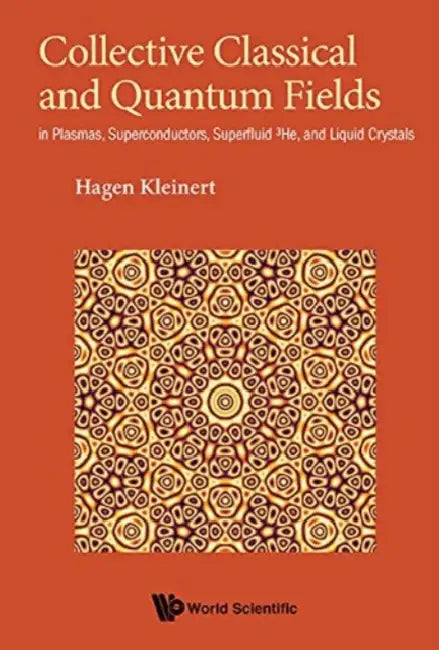 Collective Classical and Quantum Fields: In Plasmas, Superconductors, Superfluid 3he, and Liquid Crystals by Hagen Kleinert