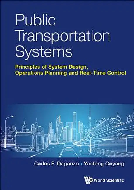 Public Transportation Systems: Principles of System Design, Operations Planning and Real-Time Control by Carlos F. Daganzo