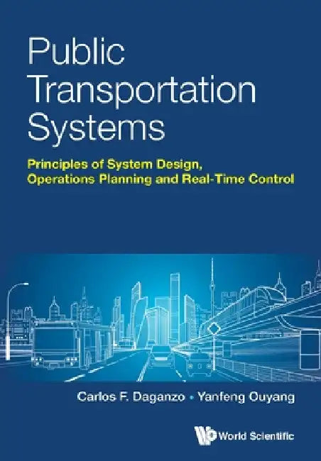 Public Transportation Systems: Principles of System Design, Operations Planning and Real-Time Control by Carlos F. Daganzo