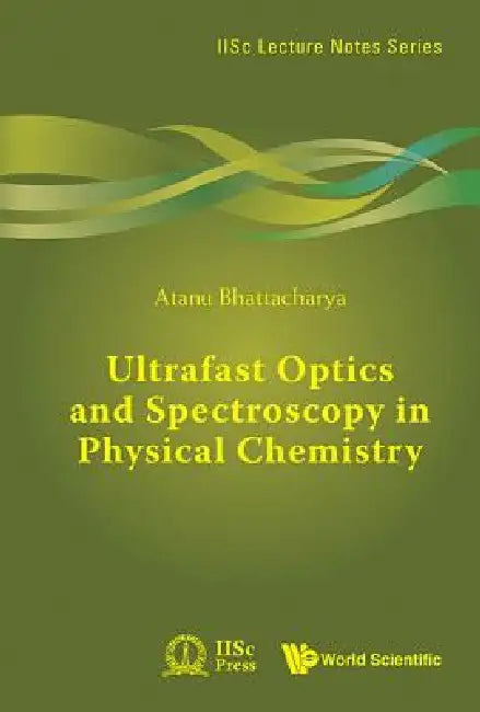 Ultrafast Optics and Spectroscopy in Physical Chemistry by Atanu Bhattacharya