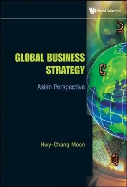 Global Business Strategy: Asian Perspective by Hwy-Chang Moon