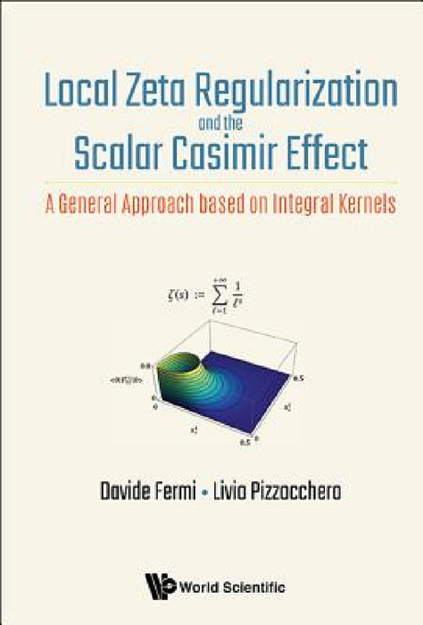 Local Zeta Regularization and the Scalar Casimir Effect: A General Approach Based on Integral Kernels by Davide Fermi, Livio Pizzocchero