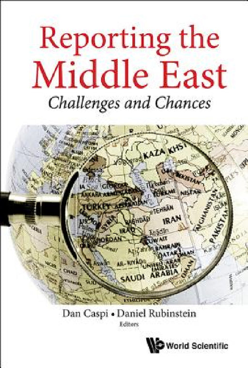 Reporting the Middle East: Challenges and Chances by Dan Caspi, Daniel Rubinstein